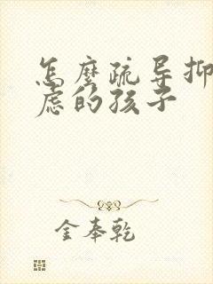 怎么疏导抑郁焦虑的孩子