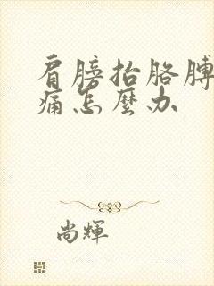 肩膀抬胳膊筋就痛怎么办