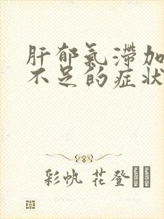 肝郁气滞加气血不足的症状