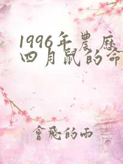 1996年农历四月鼠的命运怎么样