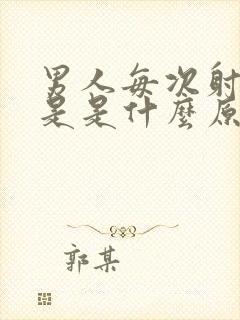 男人每次射得快是是什么原因