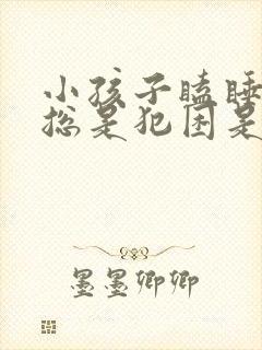 小孩子瞌睡多,总是犯困是什么原因?