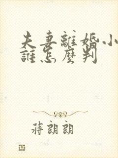 夫妻离婚小孩归谁怎么判