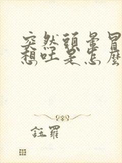 突然头晕冒冷汗想吐是怎么回事