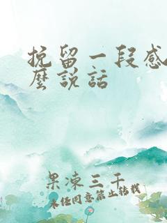 挽留一段感情怎么说话