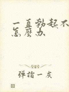 一直勃起不持久怎么办