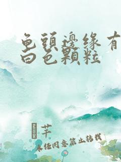 龟头边缘有一圈白色颗粒