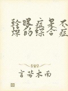 干眼症是不是干燥的综合症引起的