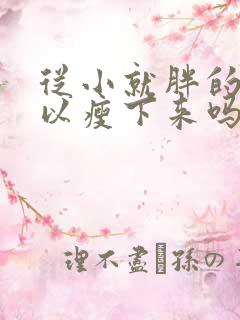 从小就胖的人可以瘦下来吗