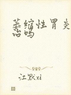 萎缩性胃炎能医治吗