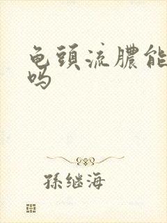 龟头流脓能治疗吗