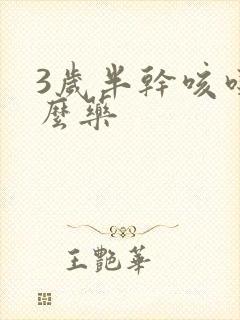 3岁半干咳吃什么药