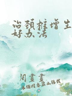 治颈椎增生的较好办法