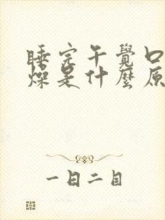 睡完午觉口干舌燥是什么原因