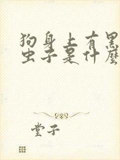 狗身上有黑色的虫子是什么