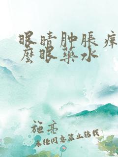 眼睛肿胀痒用什么眼药水