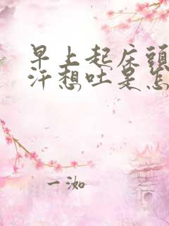 早上起床头晕冒汗想吐是怎么回事