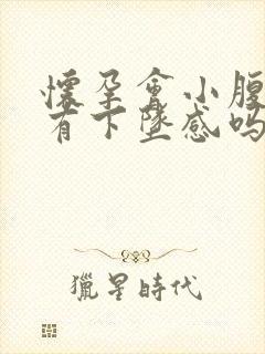 怀孕会小腹胀痛有下坠感吗