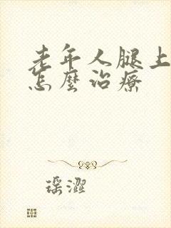 老年人腿上溃烂怎么治疗