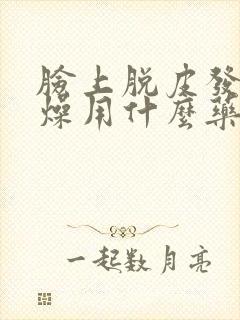 脸上脱皮发红干燥用什么药膏