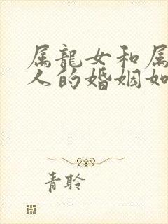 属龙女和属马男人的婚姻如何