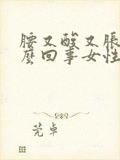 腰又酸又胀是怎么回事女性