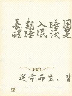 长期入睡困难易醒睡眠浅是什么原因