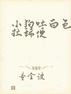 小狗吐白色粘液拉稀便