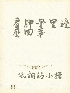 肩胛骨里边疼怎么回事