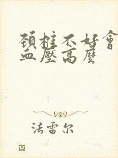 颈椎不好会引起血压高么