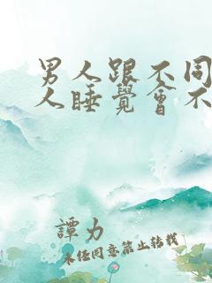 男人跟不同的女人睡觉会不一样吗为什么