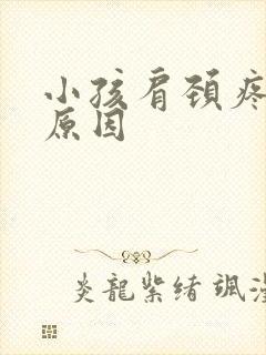 小孩肩颈疼痛的原因