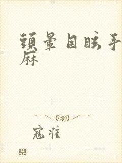 头晕目眩手麻脚麻