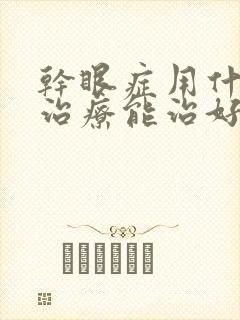 干眼症用什么药治疗能治好