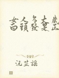 女人多大岁数长白头发是正常的