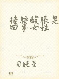 后腰酸胀是怎么回事女性