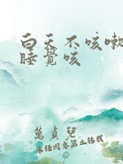 白天不咳嗽晚上睡觉咳