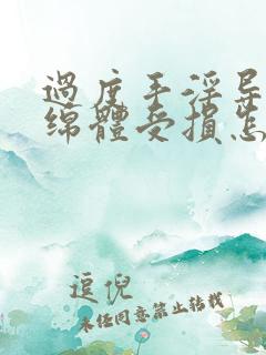 过度手淫导致海绵体受损怎么办