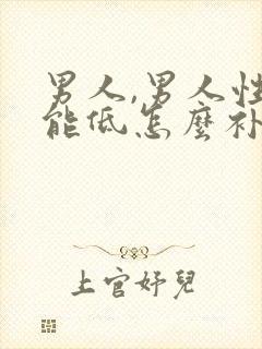 男人,男人性功能低怎么补