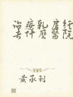 治疗乳房纤维瘤去什么医院