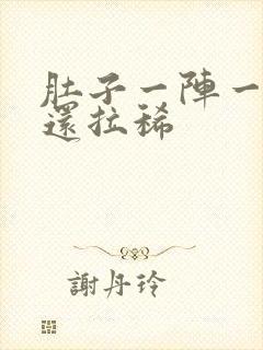 肚子一阵一阵痛还拉稀