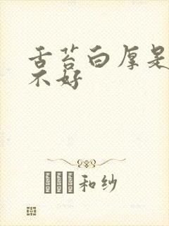 舌苔白厚是哪里不好