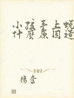 小孩手上蜕皮是什么原因造成的