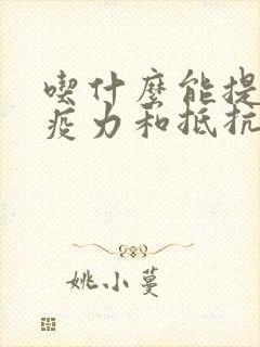 吃什么能提升免疫力和抵抗力