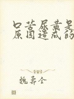 口苦尿黄是什么原因造成的