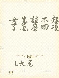 女生说不想理你了怎么回复