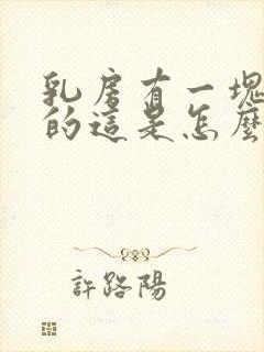 乳房有一块硬硬的这是怎么回事