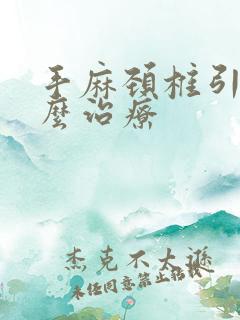 手麻颈椎引起怎么治疗