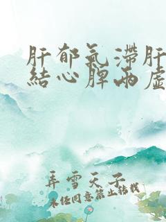 肝郁气滞肝气郁结心脾两虚气血不足