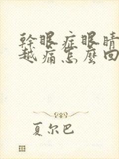 干眼症眼睛越来越痛怎么回事